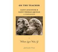 On the Teacher: Saint Augustine & Saint Thomas Aquinas: a Comparison (Marquette Studies in Philosophy)
