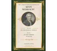 On the Terrors of Death: A Philosophical Discourse (The Complete Original Writings of Adam Weishaupt: Volume I - The Philosophical Writings)