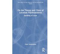 On the Theory and Clinic of Lacanian Psychoanalysis: Speaking of Lacan (The Lines of the Symbolic in Psychoanalysis Series)