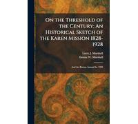 On the Threshold of the Century: An Historical Sketch of the Karen Mission 1828-1928: And the Burma Annual for 1928