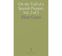 On the Trail of a Spanish Pioneer, Vol. 2 of 2: The Diary and Itinerary of Francisco Garcés (Missionary Priest) in His Travels Through Sonora, Arizona, and California, 1775-1776