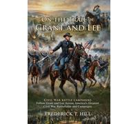 On the Trail of Grant and Lee: Heroic Journeys Across the Battlefield: Civil War Battle Strategy - Illustrated with Biography and Commentary