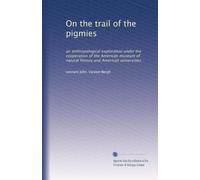 On the trail of the pigmies: an anthropological exploration under the cooperation of the American museum of natural history and American universities