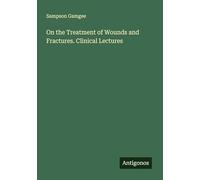 On the Treatment of Wounds and Fractures. Clinical Lectures