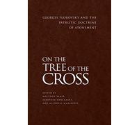 On the Tree of the Cross: Georges Florovsky and the Patristic Doctrine of Atonement