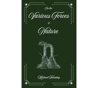 On the Various Forces of Nature and Their Relations to Each Other: A Course of Lectures Delivered Before a Juvenile Audience at the Royal Institution