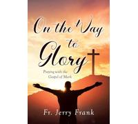 On the Way to Glory: Praying with the Gospel of Mark
