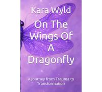 On The Wings Of A Dragonfly: A Journey from Trauma to Transformation