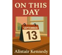 On This Day: September 13: Expanded Historical Accounts of the Events That Shaped Our Modern World