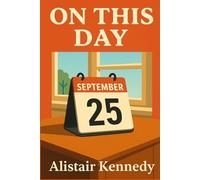 On This Day: September 25: Historic Events, Famous Births, and Notable Deaths That Shaped the World: Historical Anniversaries, Famous Birthdays, ... - A Daily History Calendar of September 25