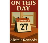 On This Day: September 27: Historic Events, Famous Births, and Notable Deaths That Shaped the World: Timelines of Global History, Cultural Milestones, Legendary Figures, and Daily Historical Facts