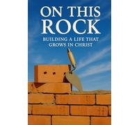 On This Rock: Building a Life that Grows in Christ