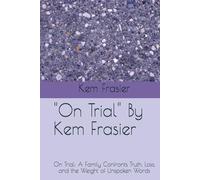 "On Trial" By Kem Frasier: On Trial: A Family Confronts Truth, Loss, and the Weight of Unspoken Words