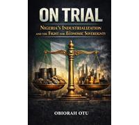 On Trial: Nigeria’s Industrialization and the Fight for Economic Sovereignty