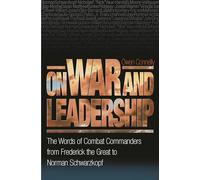 On War and Leadership: The Words of Combat Commanders from Frederick the Great to Norman Schwarzkopf