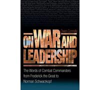 On War and Leadership: The Words of Combat Commanders from Frederick the Great to Norman Schwarzkopf