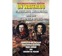On Waterloo: Clausewitz, Wellington, and the Campaign of 1815