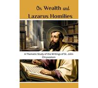 On Wealth and Lazarus Homilies: A Thematic Study of the Writings of St. John Chrysostom