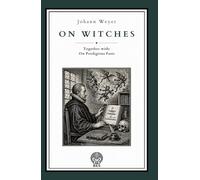 On Witches. Together with On Prodigious Fasts: A Renaissance Treatise on Witchcraft, Melancholy, Demonic Illusion, and Judicial Error