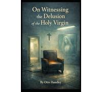 On Witnessing the Delusion of the Holy Virgin