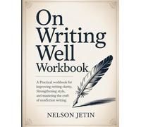 On Writing Well Workbook: A Practical Workbook for Improving Writing Clarity, Strengthening Style, and Mastering the Craft of Nonfiction Writing.