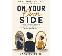On Your Own Side: A Compassionate Guide to Stop Self-Sabotaging, Get Out of Your Own Way, and Build the Life You Actually Want: 18 (The Overthinker’s Series)