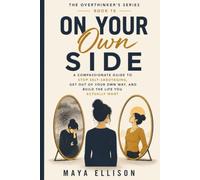 On Your Own Side: A Compassionate Guide to Stop Self-Sabotaging, Get Out of Your Own Way, and Build the Life You Actually Want (The Overthinker’s Series)
