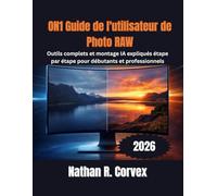 ON1 Guide de l'utilisateur de Photo RAW 2026: Outils complets et montage IA expliqués étape par étape pour débutants et professionnels