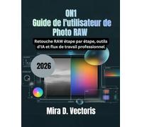 ON1 Guide de l'utilisateur de Photo RAW 2026: Retouche RAW étape par étape, outils d'IA et flux de travail professionnel