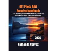 ON1 Photo RAW 2026 Benutzerhandbuch: Alle Werkzeuge und KIBearbeitung Schritt für Schritt erklärt für Anfänger und Profis