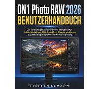 ON1 Photo RAW 2026 Benutzerhandbuch: Das vollständige Schritt-für-Schritt-Handbuch für KI-Fotobearbeitung, RAW-Entwicklung, Ebenen, Maskierung, Bildverwaltung und professionelle Fotobearbeitung