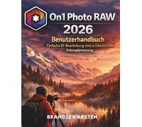 On1 Photo Raw 2026 Benutzerhandbuch: Einfache KI-Bearbeitung und professionelle Fotooptimierung