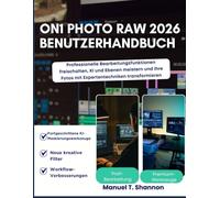 ON1 Photo RAW 2026 Benutzerhandbuch: Professionelle Bearbeitungsfunktionen freischalten, KI und Ebenen meistern und Ihre Fotos mit Expertentechniken transformieren