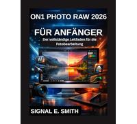 ON1 PHOTO RAW 2026 FÜR ANFÄNGER: Der vollständige Leitfaden für die Fotobearbeitung