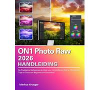 ON1 Photo Raw 2026 Handleibing: De Praktische Geïllustreerde Gids voor Verbluffende Foto's - Workflows, Tips en Trucs van Beginner tot Gevorderd