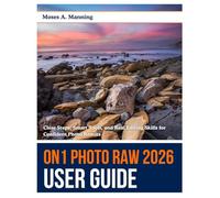 ON1 Photo RAW 2026 User Guide: Clear Steps, Smart Tools, and Real Editing Skills for Confident Photo Results