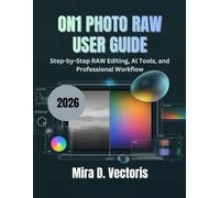ON1 Photo RAW 2026 User Guide: Step-by-Step RAW Editing, AI Tools, and Professional Workflow