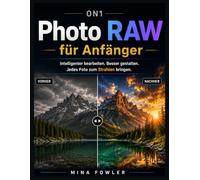 ON1 Photo RAW für Anfänger: Intelligenter bearbeiten. Besser gestalten. Jedes Foto zum Strahlen bringen.