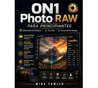 ON1 Photo RAW para principiantes: Edita de forma más inteligente. Crea mejor. Haz que cada foto destaque.