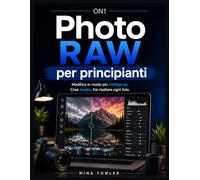 ON1 Photo RAW per principianti: Modifica in modo più intelligente. Crea meglio. Fai risaltare ogni foto.
