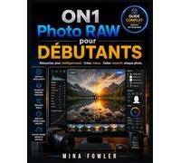 ON1 Photo RAW pour débutants: Retouchez plus intelligemment. Créez mieux. Faites ressortir chaque photo.