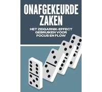 ONAFGEKEURDE ZAKEN: HET ZEIGARNIK-EFFECT GEBRUIKEN VOOR FOCUS EN FLOW (Wetten van het Universum)