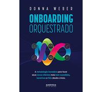 ONBOARDING ORQUESTRADO: A METODOLOGIA INOVADORA PARA FAZER SEUS NOVOS CLIENTES MAIS BEM-SUCEDIDOS