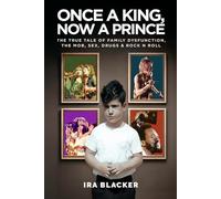 Once A King, Now A Prince: The true tale of family dysfunction, the mob, sex, drugs & Rock N Roll