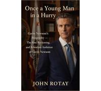 Once A Young Man in a Hurry: Gavin Newsom's Biography - The Rise, Reckoning, and Relentless Ambition of Gavin Newsom