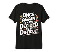 Once Again I Have Decided To Be Difficult Atrevido - Camiseta Premium