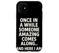 Once In A While Someone Amazing Comes Along and Here I Am Carcasa para iPhone 11