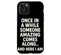 Once In A While Someone Amazing Comes Along and Here I Am Carcasa para iPhone 11 Pro