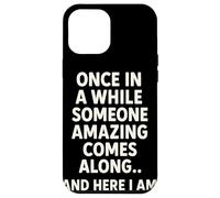 Once In A While Someone Amazing Comes Along and Here I Am Carcasa para iPhone 12 Pro MAX