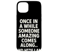 Once In A While Someone Amazing Comes Along and Here I Am Carcasa para iPhone 15 Plus